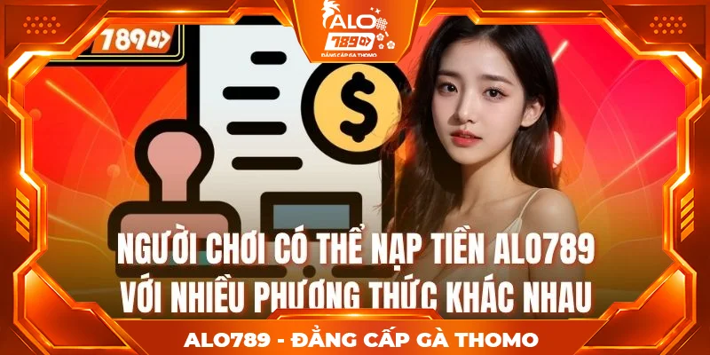 Người chơi có thể nạp tiền ALO789 với nhiều phương thức khác nhau Người chơi có thể nạp tiền ALO789 với nhiều phương thức khác nhau