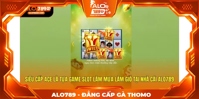 Siêu cấp ACE là tựa game slot làm mưa làm gió tại nhà cái ALO789